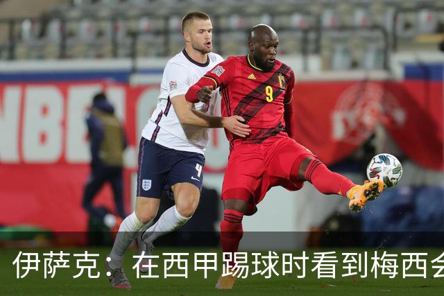 伊萨克：在西甲踢球时看到梅西会被震撼到 合作过最好的球员是D席